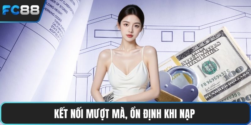 Kết nối mượt mà, ổn định khi nạp