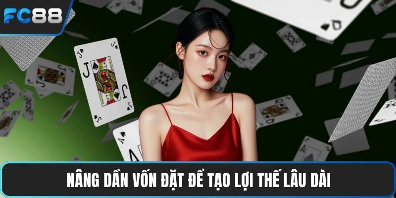 Nâng dần vốn đặt để tạo lợi thế lâu dài